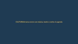 Arranca enero con música, teatro y series: la agenda cultural que no te puedes perder