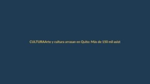 Arte y cultura arrasan en Quito: Más de 150 mil asistentes en el Verano de las Artes