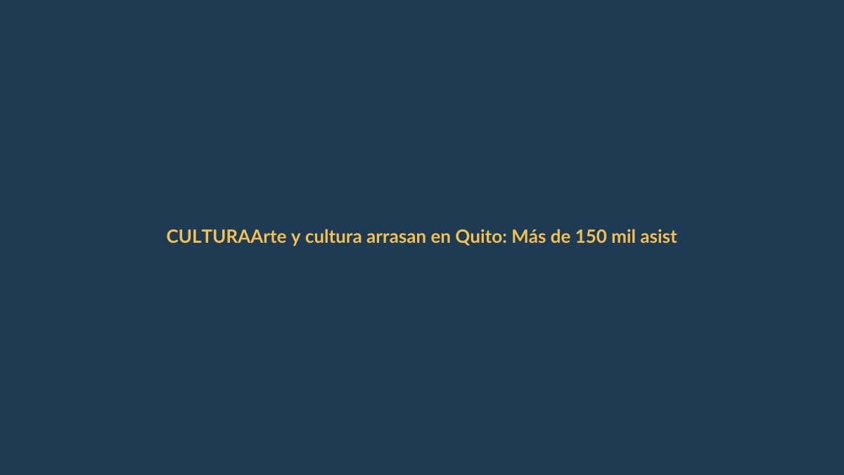 Arte y cultura arrasan en Quito: Más de 150 mil asistentes en el Verano de las Artes
