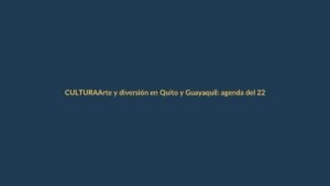 Arte y diversión en Quito y Guayaquil: agenda del 22 al 29 de noviembre