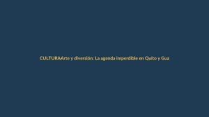 Arte y diversión: La agenda imperdible en Quito y Guayaquil del 22 al 29 de noviembre