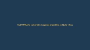 Arte y diversión: la agenda imperdible en Quito y Guayaquil esta semana