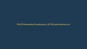 Asamblea Constituyente: ¿El TCE podría destituir autoridades a favor del Gobierno?