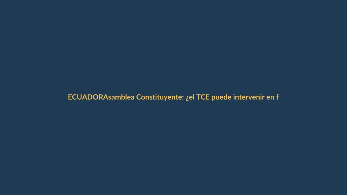 Asamblea Constituyente: ¿el TCE puede intervenir en favor del Gobierno y destituir autoridades?