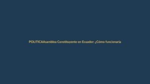 Asamblea Constituyente en Ecuador: ¿Cómo funcionaría según el decreto de Noboa?