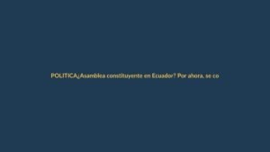 ¿Asamblea constituyente en Ecuador? Por ahora, se congela la idea