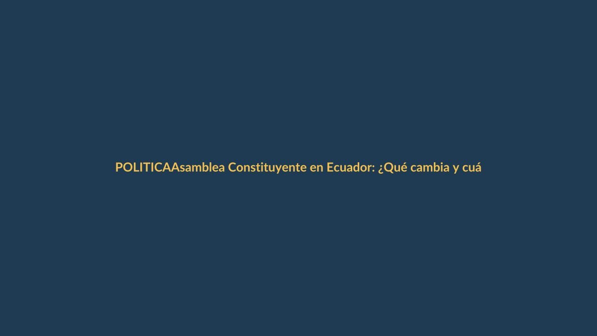 Asamblea Constituyente en Ecuador: ¿Qué cambia y cuánto tarda?