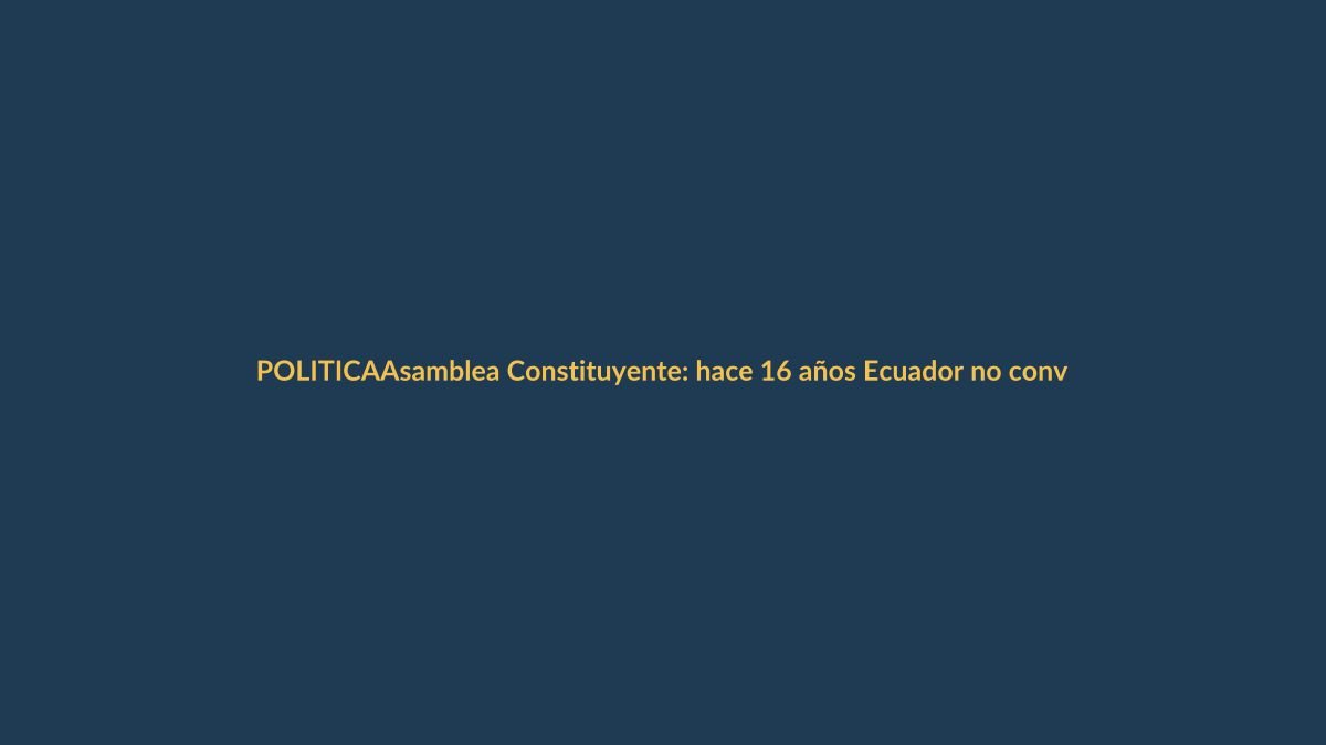 Asamblea Constituyente: hace 16 años Ecuador no convoca una