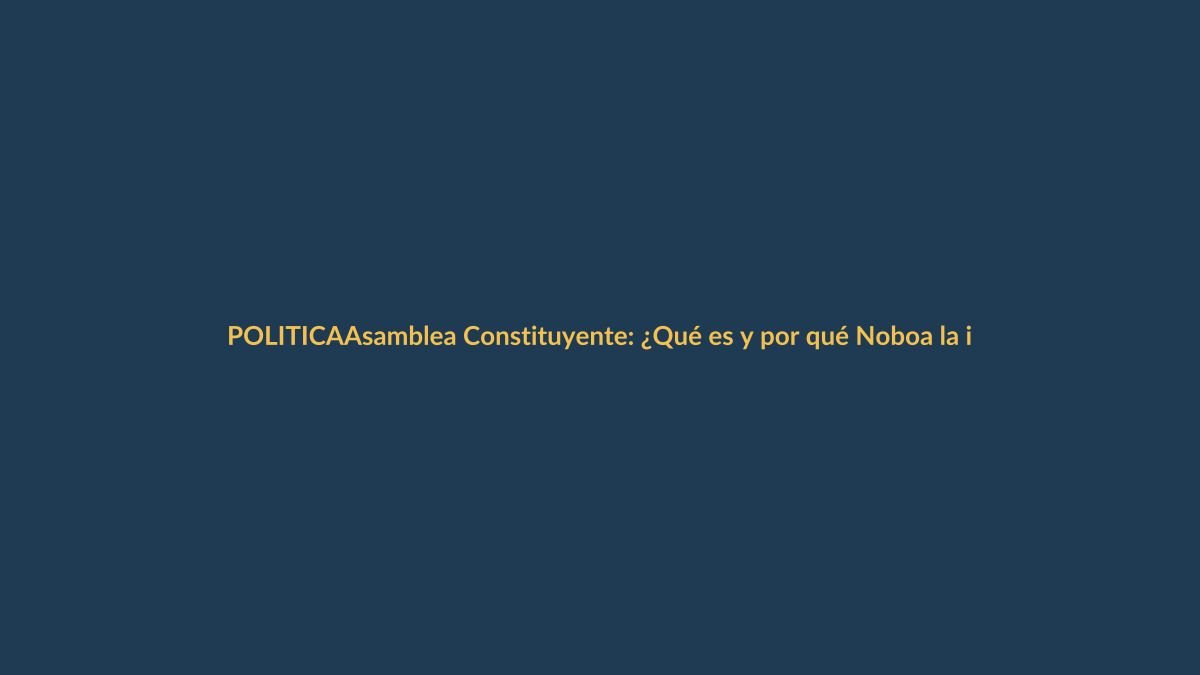 Asamblea Constituyente: ¿Qué es y por qué Noboa la impulsa en Ecuador?