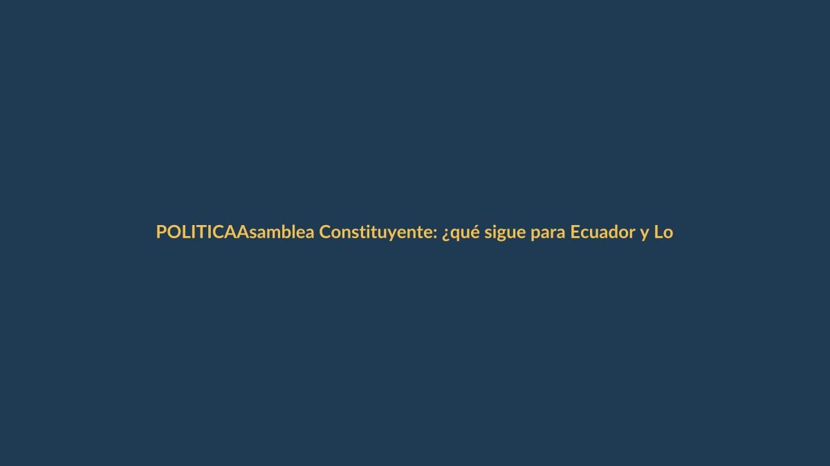 Asamblea Constituyente: ¿qué sigue para Ecuador y Loja?