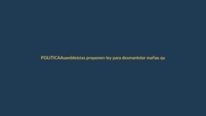 Asambleístas proponen ley para desmantelar mafias que azotan a Ecuador