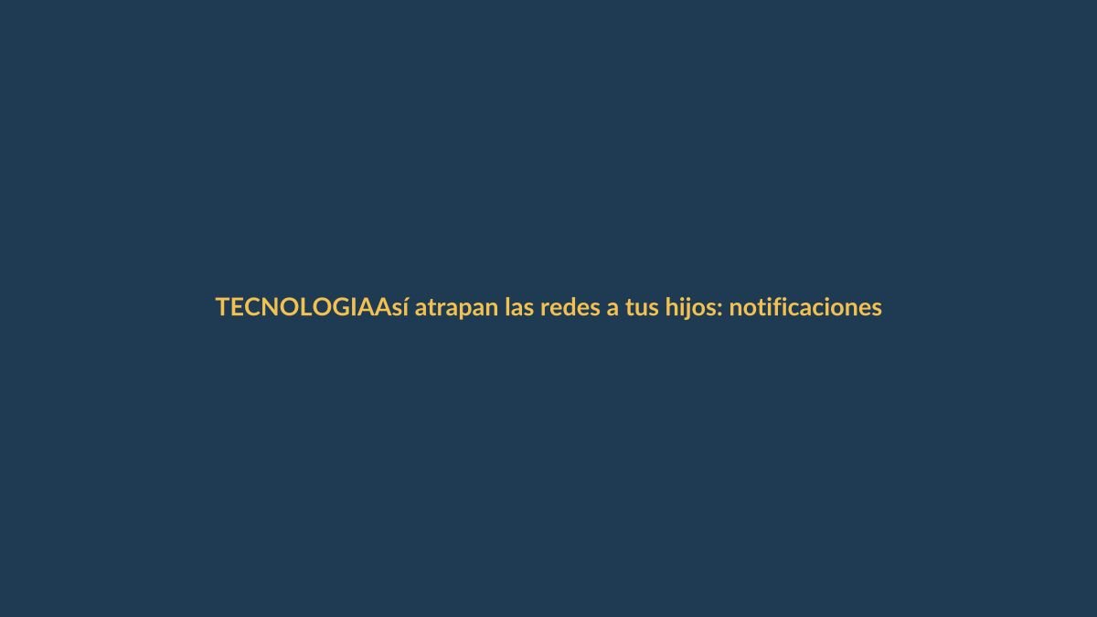 Así atrapan las redes a tus hijos: notificaciones en clase y adolescentes a sueldo