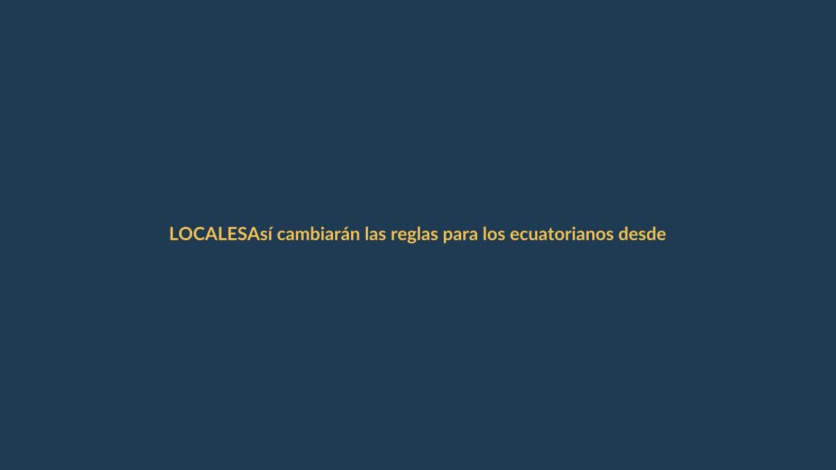 Así cambiarán las reglas para los ecuatorianos desde 2026
