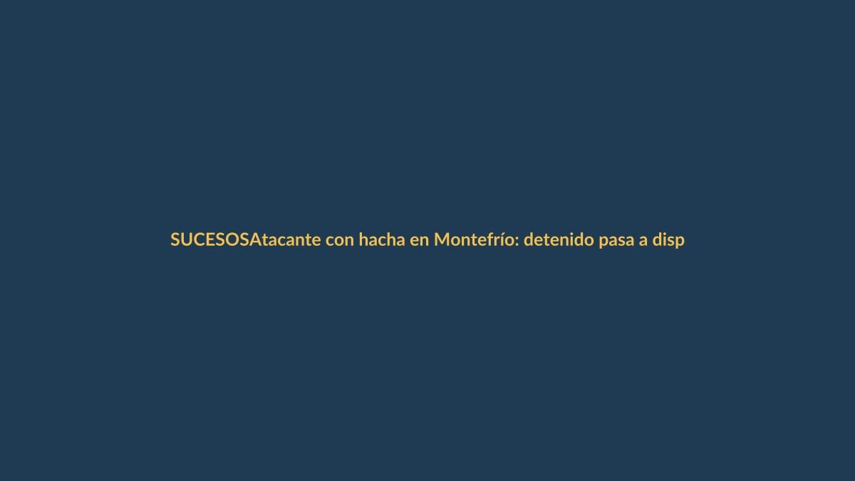Atacante con hacha en Montefrío: detenido pasa a disposición judicial