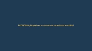 ¿Atrapado en un contrato de exclusividad inmobiliaria? Así puedes salir sin pagar multa