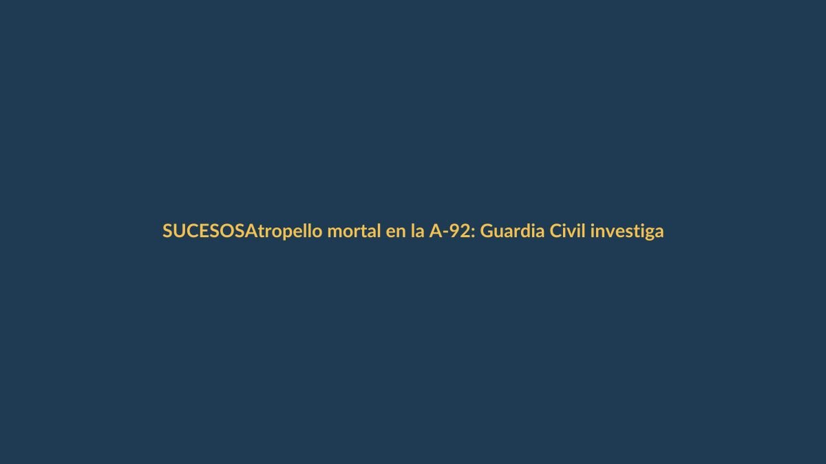 Atropello mortal en la A-92: Guardia Civil investiga muerte de niño en Huétor Tájar