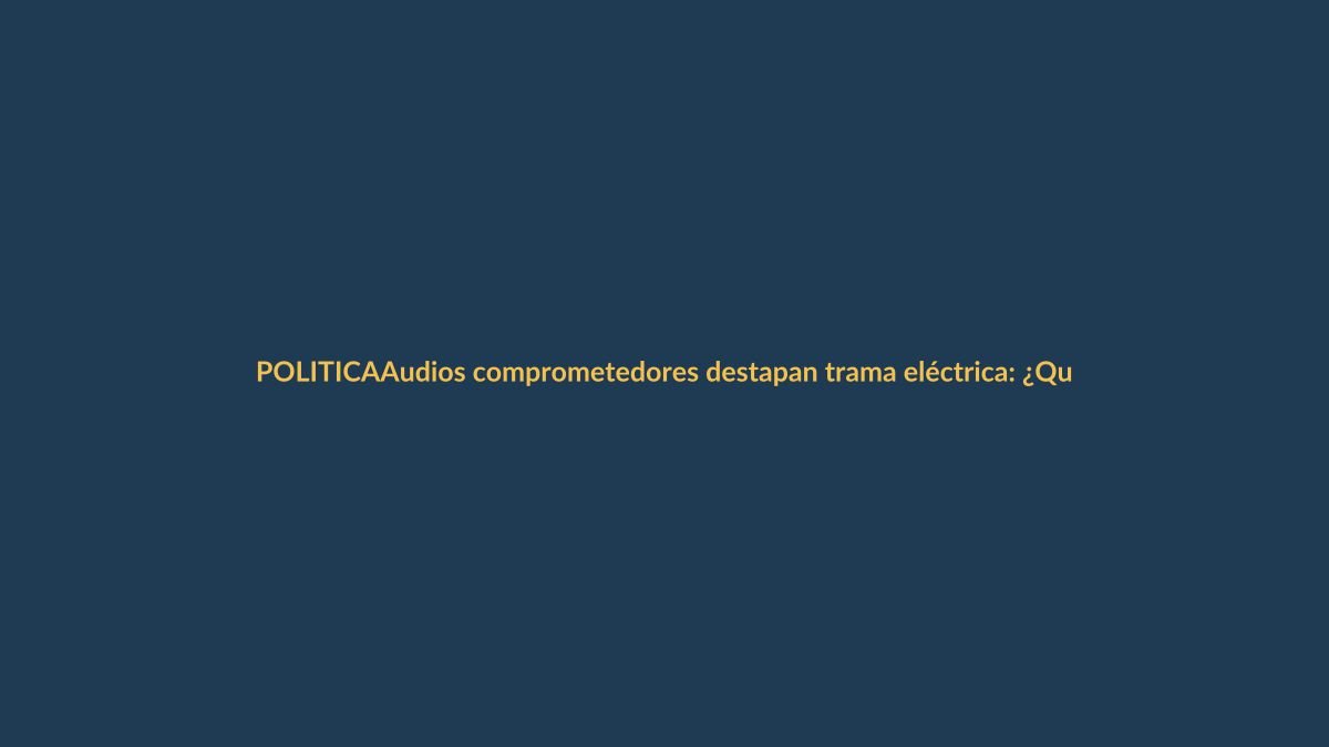 Audios comprometedores destapan trama eléctrica: ¿Qué pasó en Ecuador?