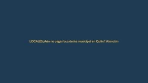 ¿Aún no pagas la patente municipal en Quito? Atención, esto te urge