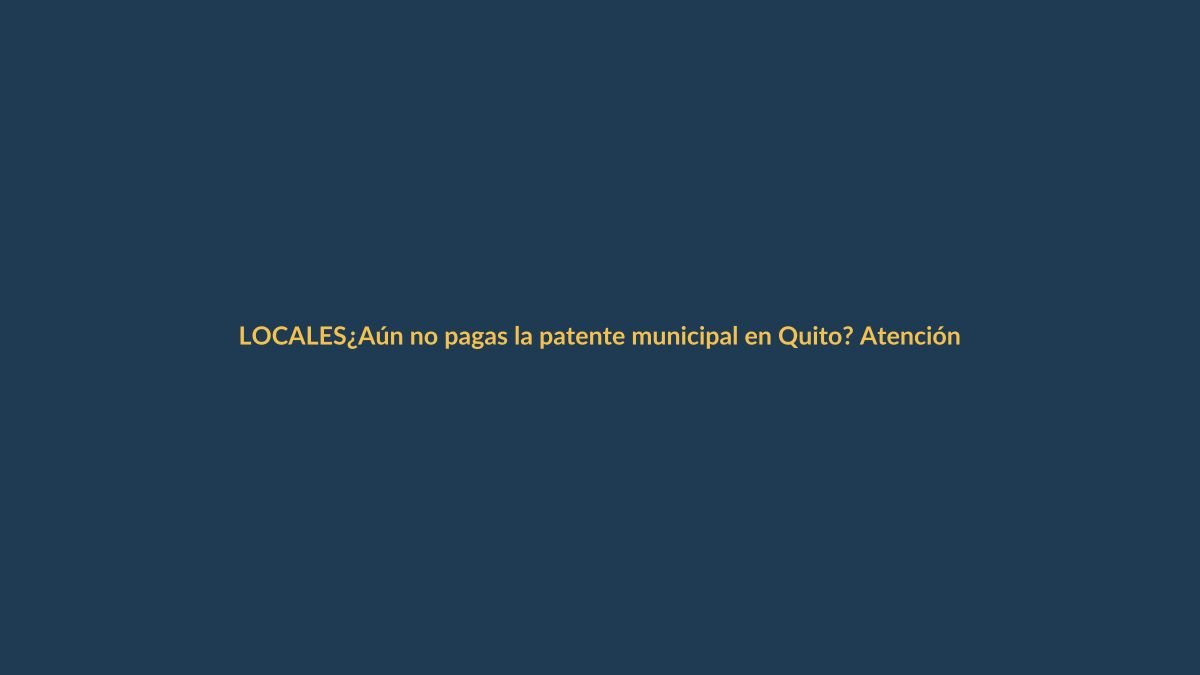 ¿Aún no pagas la patente municipal en Quito? Atención, esto te urge