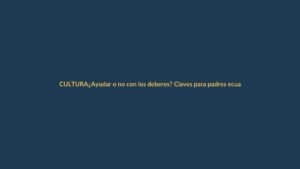¿Ayudar o no con los deberes? Claves para padres ecuatorianos