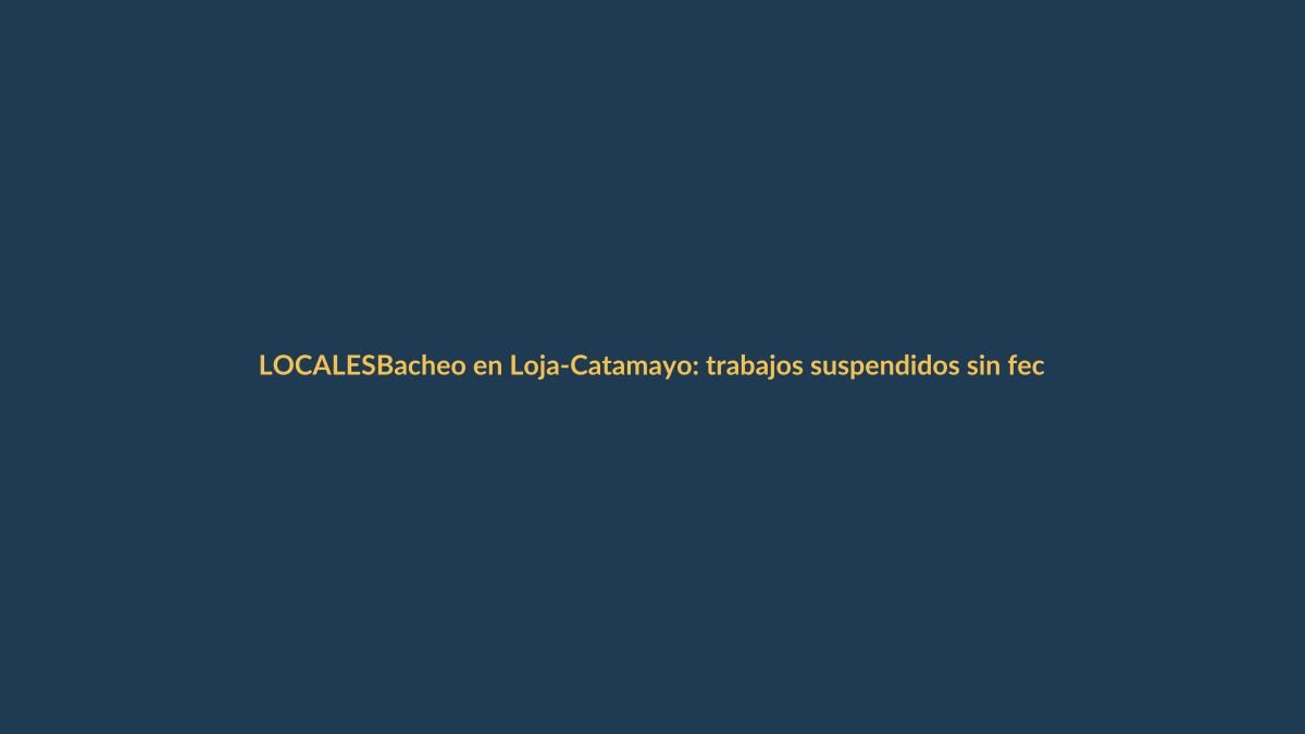 Bacheo en Loja-Catamayo: trabajos suspendidos sin fecha