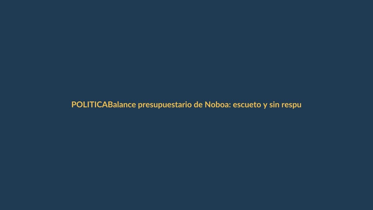 Balance presupuestario de Noboa: escueto y sin respuestas para Loja