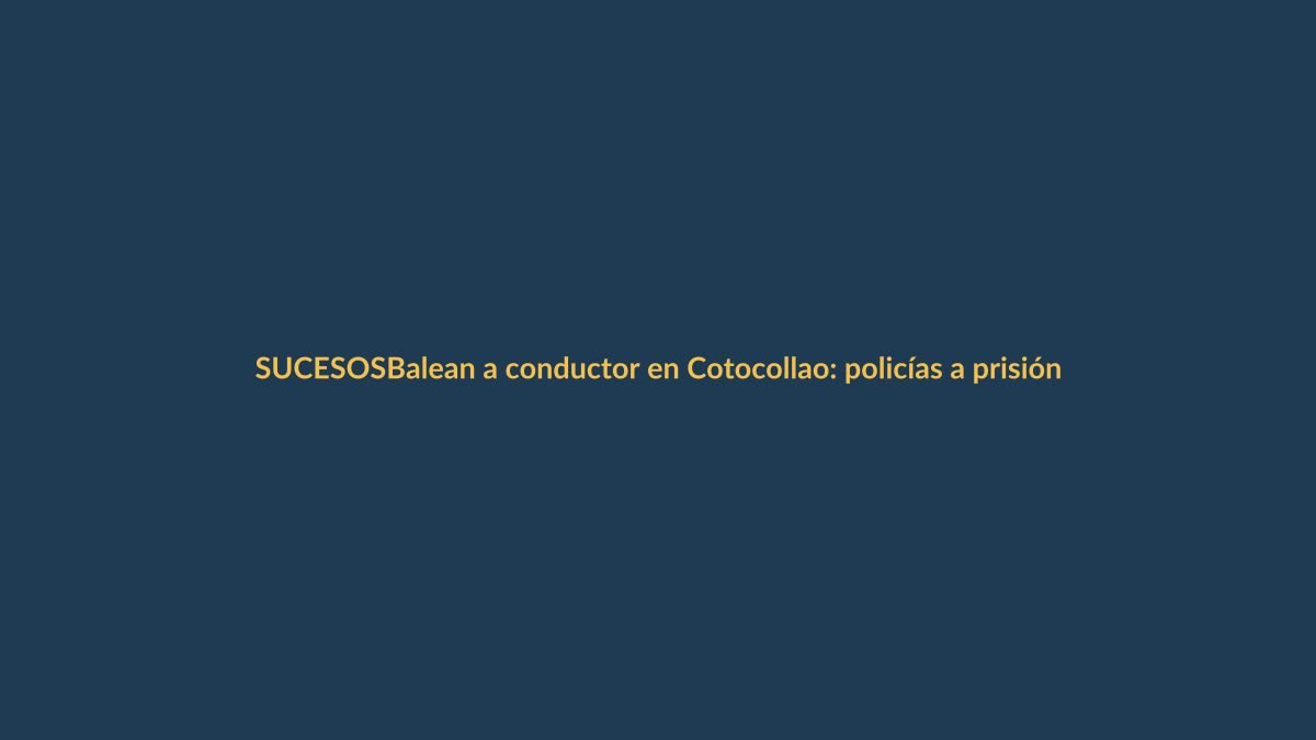 Balean a conductor en Cotocollao: policías a prisión preventiva