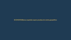 Banca española supera pruebas de estrés geopolítico del BCE: ¿qué significa para Ecuador?