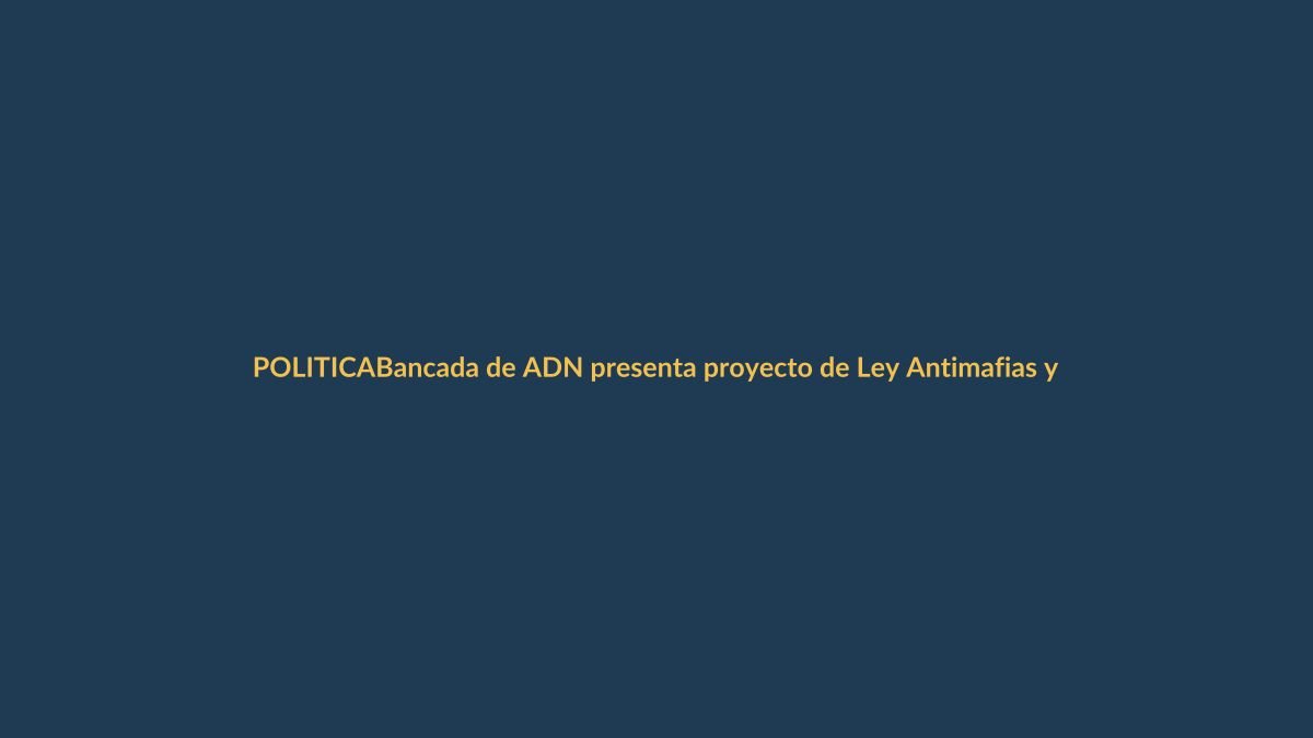 Bancada de ADN presenta proyecto de Ley Antimafias y Reimberg pide estar alerta en votaciones