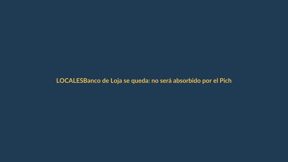 Banco de Loja se queda: no será absorbido por el Pichincha