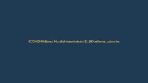 Banco Mundial desembolsará $1.100 millones: ¿cómo beneficiará a Loja?