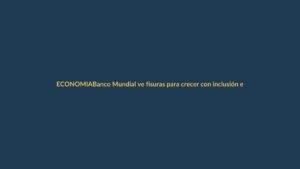 Banco Mundial ve fisuras para crecer con inclusión en Ecuador