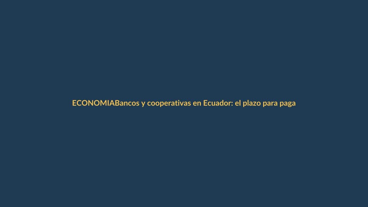 Bancos y cooperativas en Ecuador: el plazo para pagar el impuesto a las utilidades vence el 31 de mayo