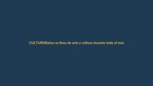 Baños se llena de arte y cultura durante todo el mes