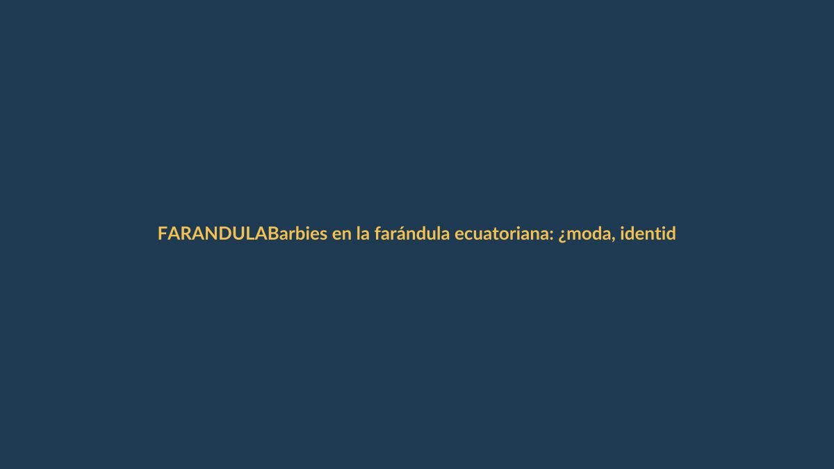 Barbies en la farándula ecuatoriana: ¿moda, identidad o polémica?