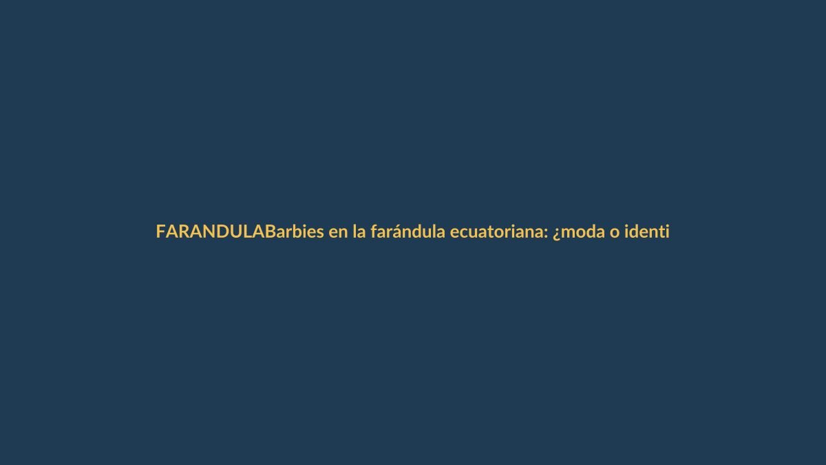 Barbies en la farándula ecuatoriana: ¿moda o identidad?