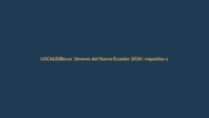 Becas ‘Jóvenes del Nuevo Ecuador 2026’: requisitos y cómo postular