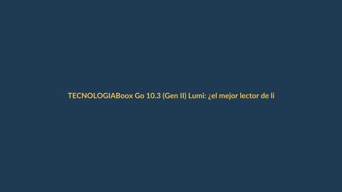 Boox Go 10.3 (Gen II) Lumi: ¿el mejor lector de libros electrónicos del momento?