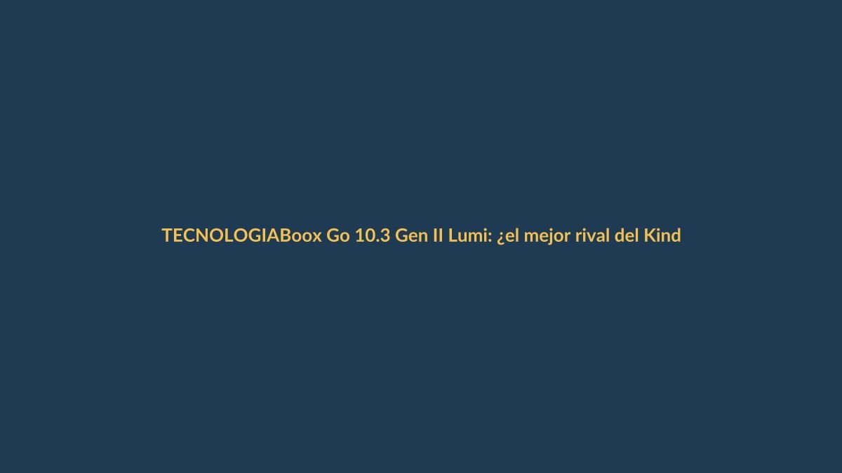 Boox Go 10.3 Gen II Lumi: ¿el mejor rival del Kindle en Ecuador?