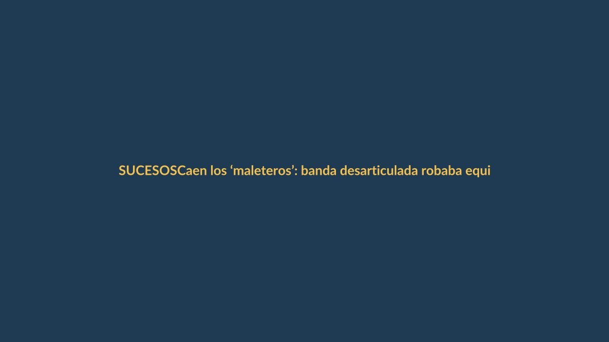 Caen los ‘maleteros’: banda desarticulada robaba equipaje en Quito y Guayaquil