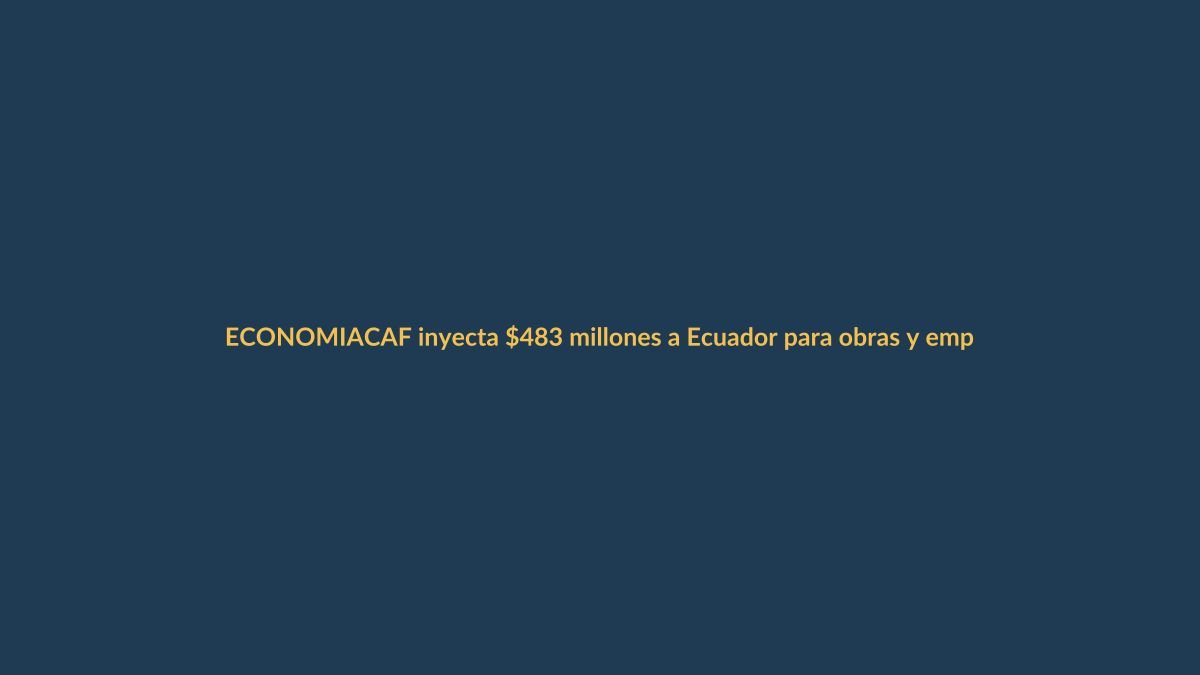 CAF inyecta $483 millones a Ecuador para obras y empleo juvenil