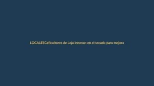 Caficultores de Loja innovan en el secado para mejorar la calidad del café