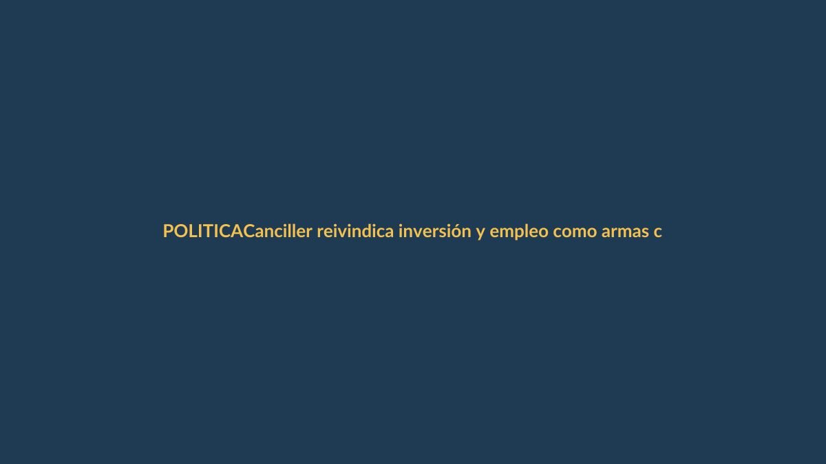 Canciller reivindica inversión y empleo como armas contra el crimen