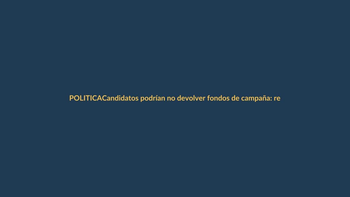 Candidatos podrían no devolver fondos de campaña: regla del 4% se vuelve letra muerta