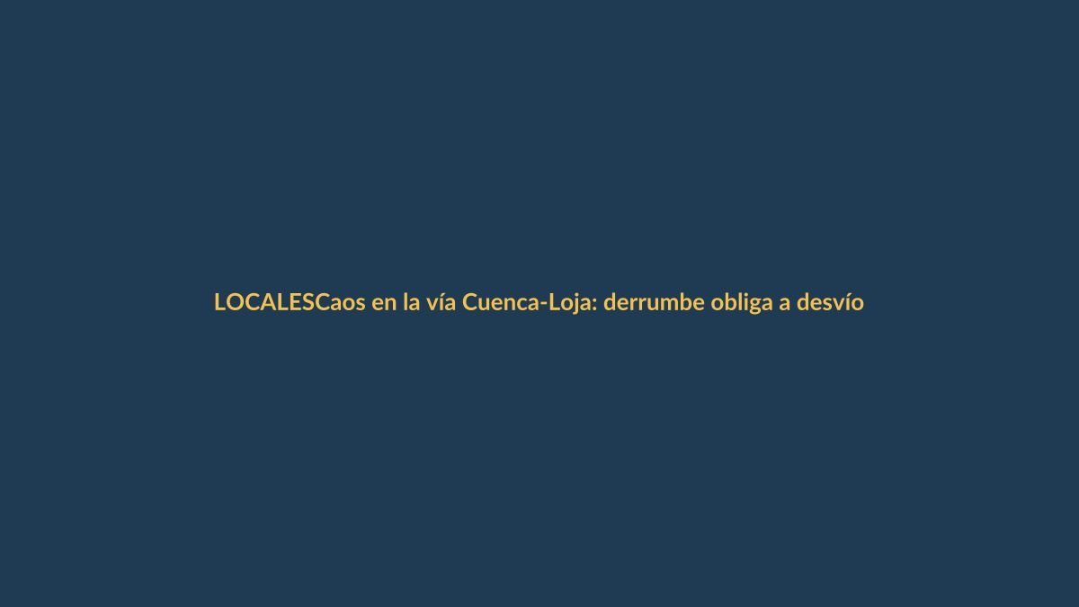 Caos en la vía Cuenca-Loja: derrumbe obliga a desvío con retrasos de hasta cinco horas