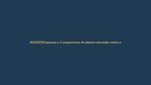 Capturan a 5 sospechosos de planear atentado contra el presidente Noboa
