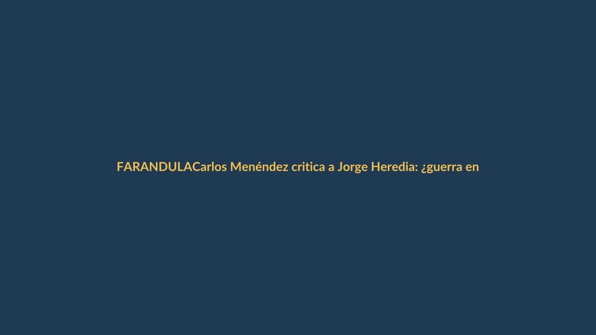 Carlos Menéndez critica a Jorge Heredia: ¿guerra en la farándula ecuatoriana?