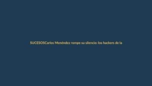 Carlos Menéndez rompe su silencio: los hackers de la farándula operaban desde Ecuador