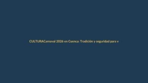 Carnaval 2026 en Cuenca: Tradición y seguridad para visitantes lojanos