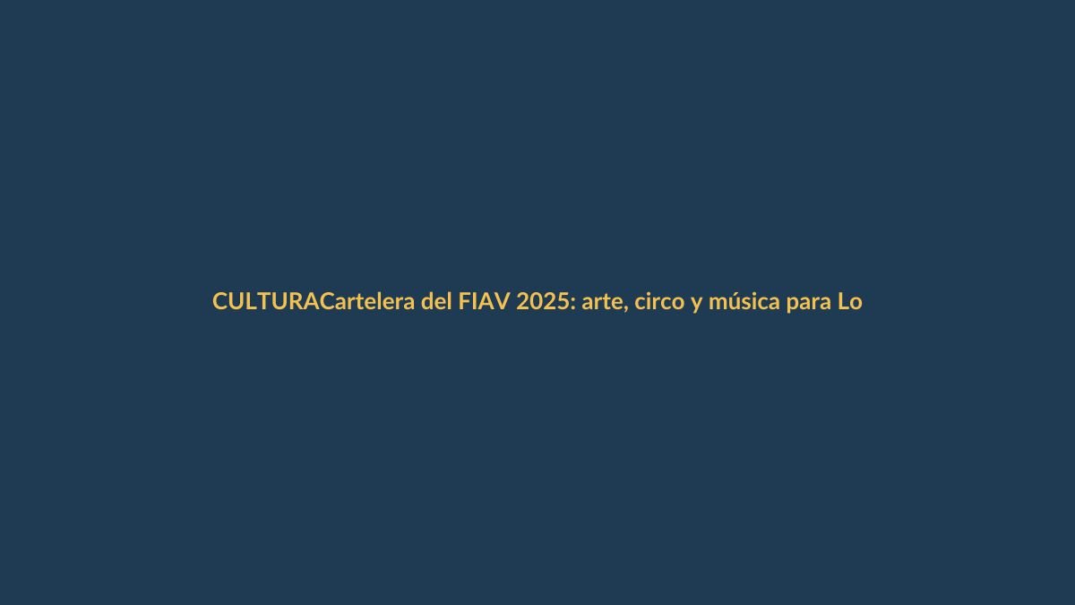 Cartelera del FIAV 2025: arte, circo y música para Loja y Ecuador